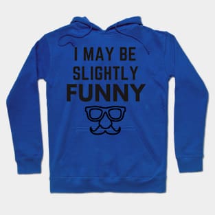 I May Be Slightly Funny Hoodie